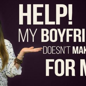 "Help! My Boyfriend Doesn't Make Time For Me!"
