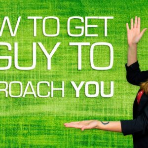 How to Get A Guy to Approach YOU (Make Him Come... to You!)