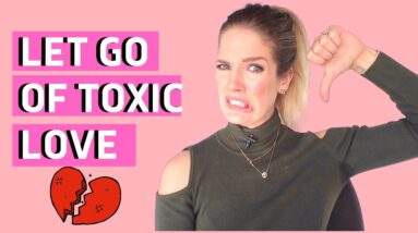 How to let go of someone you love who isn't good for you ( TOXIC LOVE )