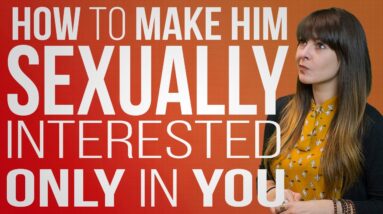 How to Make Him Sexually Interested Only In You