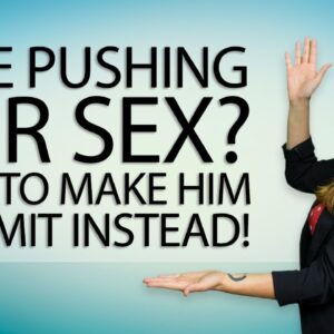 Is He Pushing For Sex? How To Make Him COMMIT Instead!