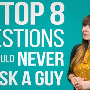 Top 8 Questions You Should NEVER Ask A Guy