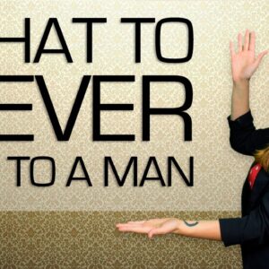 What You Should NEVER Say to A Man